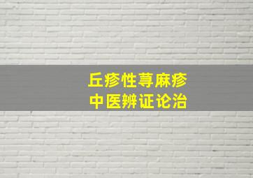 丘疹性荨麻疹 中医辨证论治